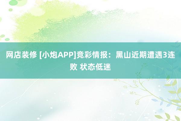 网店装修 [小炮APP]竞彩情报：黑山近期遭遇3连败 状态低迷